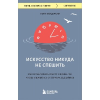 Искусство никуда не спешить. Как организовать работу и жизнь так, чтобы избавиться от террора дедлайнов. Вандеркам Л.