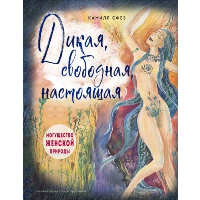 Дикая, свободная, настоящая. Могущество женской природы (подарочное издание). Сфез Камилл