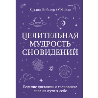 Целительная мудрость сновидений. Ведение дневника и толкование снов на пути к себе. Вебстер О`Мейли К.