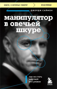 Манипулятор в овечьей шкуре. Как не стать жертвой его уловок. Саймон Д.