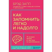 Как запомнить легко и надолго. 75 лучших техник от мастера по запоминанию. Запп Брэд