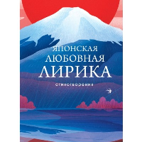 М. Сикибу, Сайгё-хоси, К. Хитомаро, Я. Акахито, О. Саканоэ, А. Нарихира и др.. Японская любовная лирика