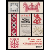 Русская вышивка от А до Я. Базовый курс. 85 техник, стежков, мотивов, сюжетов + 20 народных орнаментов. Зайцева А.А.