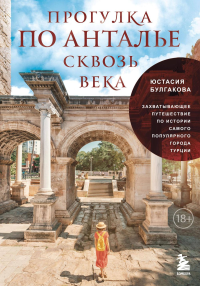 Прогулка по Анталье сквозь века. Захватывающее путешествие по истории самого популярного города Турции. Булгакова Ю.В.