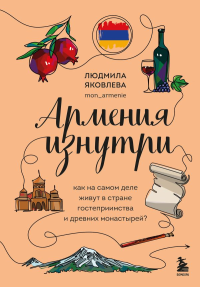 Армения изнутри. Как на самом деле живут в стране гостеприимства и древних монастырей?. Яковлева Л.В.