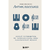 Антиклассика. Легкий путеводитель по напряженному миру классической музыки. Уорсо-Фан Раух А.