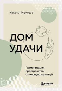 Дом удачи. Гармонизация пространства с помощью фэн-шуй. Н. Межуева