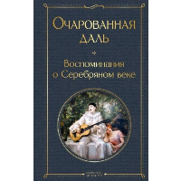 Очарованная даль. Воспоминания о Серебряном веке. Ходасевич В.Ф., Тэффи Н.А., Гиппиус З.Н., Адамович Г.В., Иванов Г.В. и др.