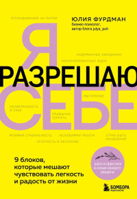 Я разрешаю себе. 9 блоков, которые мешают чувствовать легкость и радость от жизни. Фурдман Ю.