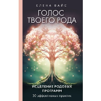 Елена Вайс. Голос твоего рода. Исцеление родовых программ