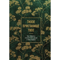 Тихое пристанище Твое. Как обрести спокойствие души и мир сердца.