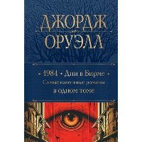 1984. Дни в Бирме. Самые известные романы в одном томе. Оруэлл Дж.