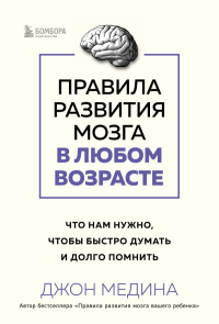 Правила развития мозга в любом возрасте. Что нам нужно, чтобы быстро думать и долго помнить. Медина Джон