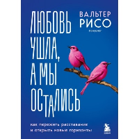 Любовь ушла, а мы остались. Как пережить расставание и открыть новые горизонты. Рисо Вальтер