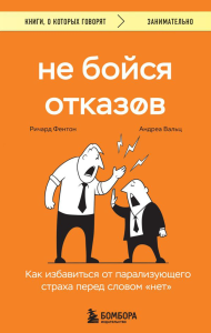 Не бойся отказов. Как избавиться от парализующего страха перед словом "нет". Фентон Р., Вальц А.