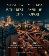 Москва — лучший город. 100 самых удивительных мест столицы России (двуязычное издание). <не указано>