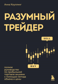 Разумный трейдер. Полное руководство по прибыльной торговле акциями с помощью метода объема и цены. Коулинг А.