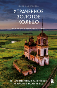 Зажигалина Ю.А.. Утраченное Золотое кольцо. 45+ архитектурных памятников, о которых знают не все