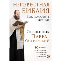 Островский П.К.. Неизвестная Библия. Как полюбить Писание