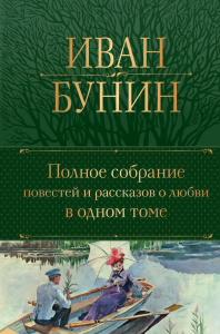 Полное собрание повестей и рассказов о любви в одном томе. Бунин И.А.