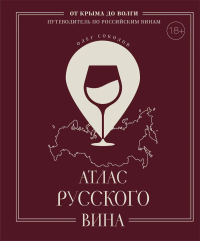 Соколов О.. Атлас русского вина. От Крыма до Волги: путеводитель по российским винам