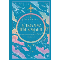 Я подарю тебе крылья. Лимитированное издание трилогии. Шерри А.