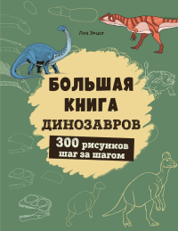 Большая книга динозавров. 300 рисунков шаг за шагом. Эрцог Л.