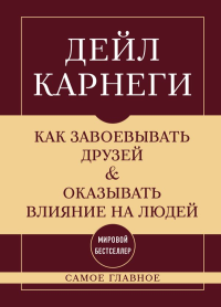 Как завоевывать друзей и оказывать влияние на людей. Самое главное. Карнеги Д.