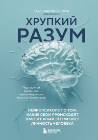 Хрупкий разум. Нейропсихолог о том, какие сбои происходят в мозге и как это меняет личность человека. Мартинес-Орта С.