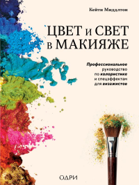 Цвет и свет в макияже. Профессиональное руководство по колористике и спецэффектам для визажистов. Кейти Миддлтон