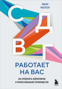 СДВГ работает на вас. Как превратить нейроотличие в профессиональное преимущество. Маскелл Л.
