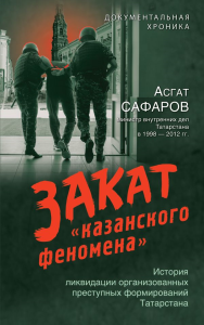 Закат «казанского феномена». История ликвидации организованных преступных формирований Татарстана. Сафаров А.А.