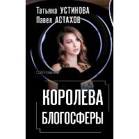 Королева блогосферы. Устинова Т.В., Астахов П.А.