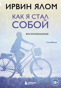 Как я стал собой. Воспоминания (2-е издание). Ялом Ирвин