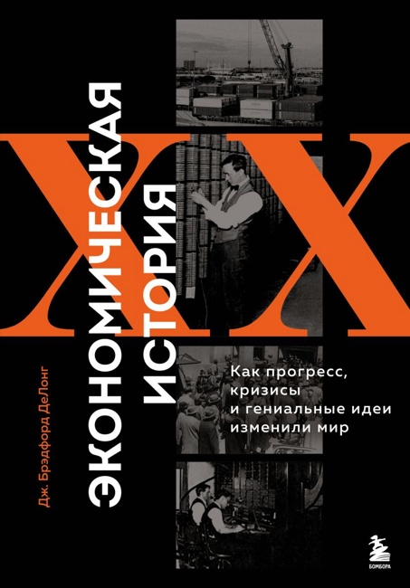 Экономическая история XX века. Как прогресс, кризисы и гениальные идеи изменили мир. ДеЛонг Д.