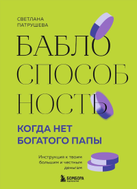 Баблоспособность. Когда нет богатого папы: инструкция к твоим большим и честным деньгам. Патрушева С.В.