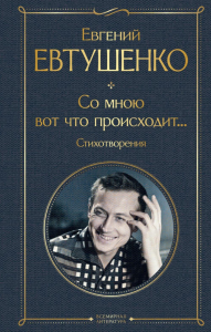 Со мною вот что происходит... Стихотворения. Евтушенко Е.А.