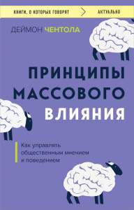 Принципы массового влияния. Как управлять общественным мнением и поведением. Чентола Д.