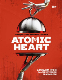 Официальная кулинарная книга Atomic Heart. Попов Е.В., Анисимова М.