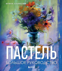 Пастель. Большое руководство. Подарочные издания. Климова И.А.