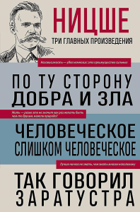 Фридрих Ницше. По ту сторону добра и зла. Человеческое, слишком человеческое. Так говорил Заратустра. Ницше Ф.В.