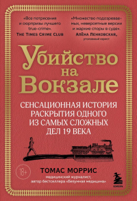 Убийство на вокзале. Сенсационная история раскрытия одного из самых сложных дел 19 века. Моррис Т.