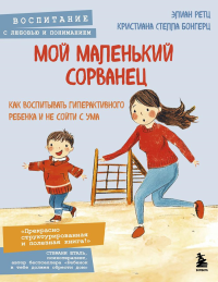 Мой маленький сорванец. Как воспитывать гиперактивного ребенка и не сойти с ума. Ретц Э., Бонгерц К.С.