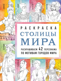 Столицы мира. Раскраска. Раскрашиваем 42 персонажа по мотивам городов мира. Кирилова В.В.