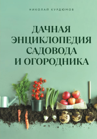Дачная энциклопедия садовода и огородника. Курдюмов Н.И.