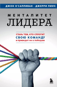 Менталитет лидера. Стань тем, кто сплотит свою команду и приведет ее к победам. О'Салливан Дж., Линч Дж.