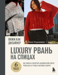 Вяжи как дизайнер. Luxury рвань на спицах. Как связать и испортить дизайнерский свитер, чтобы быть в тренде и выглядеть дорого. Улуджевиз Т.