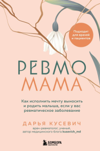 Ревмомама. Как исполнить мечту выносить и родить малыша, если у вас ревматическое заболевание. Кусевич Д.А.