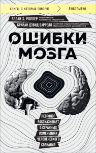 Ошибки мозга. Невролог рассказывает о странных изменениях человеческого сознания. Х. Роппер А., Баррелл Б.,