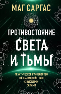 Противостояние Света и Тьмы. Практическое руководство по взаимодействую с высшими силами. Маг Саргас